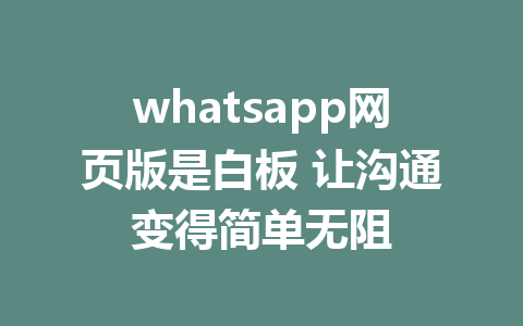 whatsapp网页版是白板 让沟通变得简单无阻