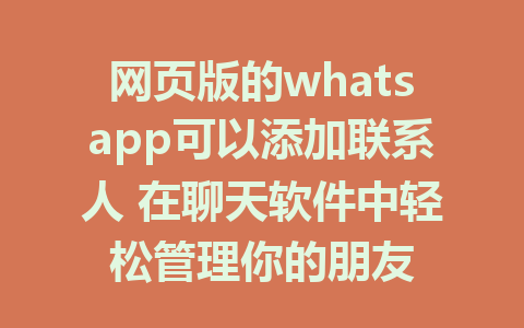 网页版的whatsapp可以添加联系人 在聊天软件中轻松管理你的朋友