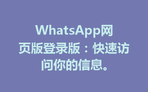 WhatsApp网页版登录版：快速访问你的信息。