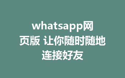 whatsapp网页版 让你随时随地连接好友