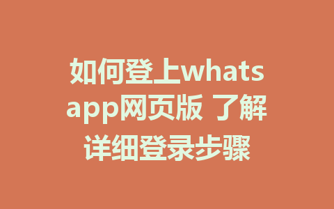 如何登上whatsapp网页版 了解详细登录步骤