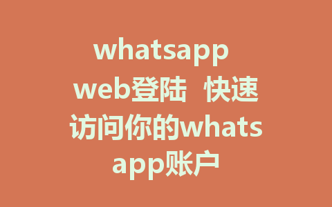 whatsapp web登陆  快速访问你的whatsapp账户