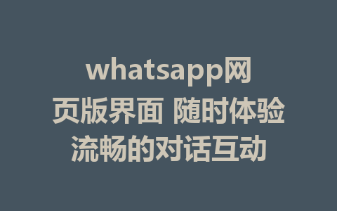 whatsapp网页版界面 随时体验流畅的对话互动