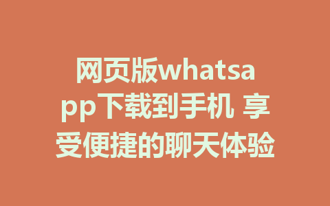 网页版whatsapp下载到手机 享受便捷的聊天体验