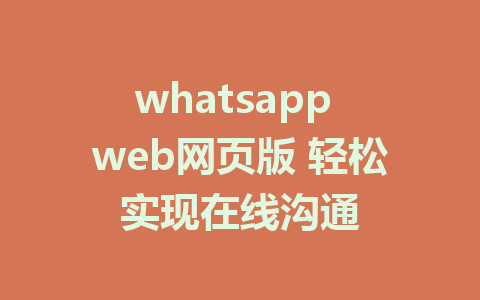 whatsapp web网页版 轻松实现在线沟通