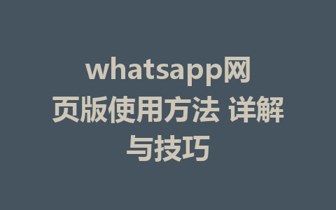 whatsapp网页版使用方法 详解与技巧