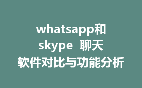 whatsapp和skype  聊天软件对比与功能分析