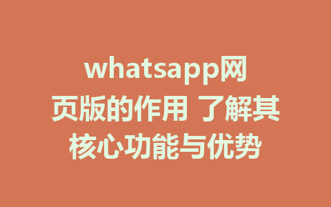 whatsapp网页版的作用 了解其核心功能与优势