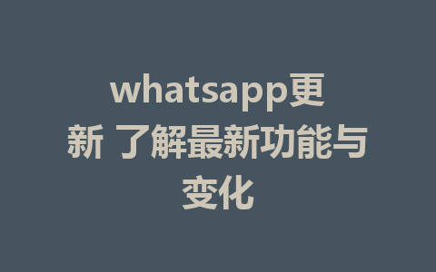 whatsapp更新 了解最新功能与变化