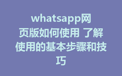 whatsapp网页版如何使用 了解使用的基本步骤和技巧