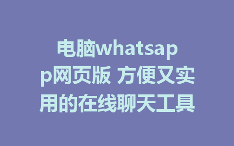 电脑whatsapp网页版 方便又实用的在线聊天工具