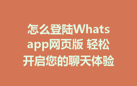 怎么登陆Whatsapp网页版 轻松开启您的聊天体验