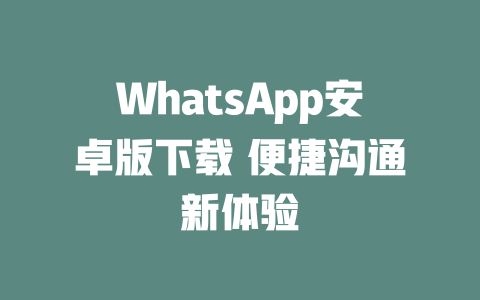 WhatsApp安卓版下载 便捷沟通新体验