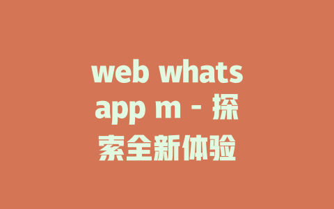 web whatsapp m - 探索全新体验