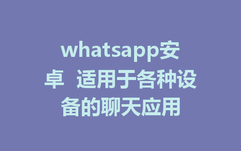 whatsapp安卓  适用于各种设备的聊天应用