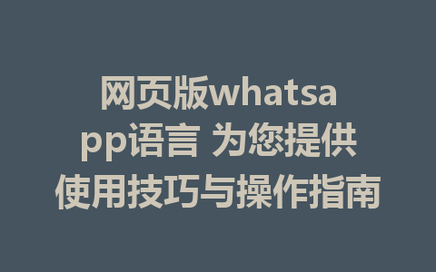 网页版whatsapp语言 为您提供使用技巧与操作指南